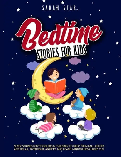 Bedtime Stories for Kids: Sleep Stories for Toddlers & Children to Help Them Fall Asleep and Relax, Overcome Anxiety and Learn Mindfulness (Ages 2-6) by Sarah Star