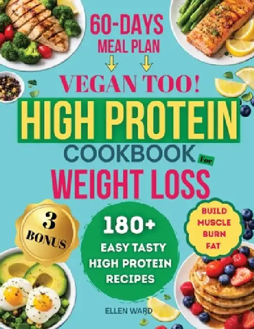 High Protein Diet Cookbook for Weight Loss - Vegan too: 180+ Easy, Tasty, High Protein, Low Carb Recipes, to Build Muscle and Burn Fat, Transform Your by Ellen Ward