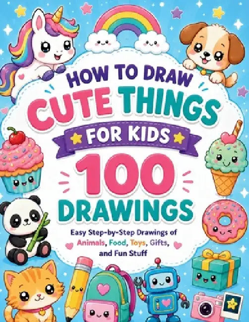 How to Draw Cute things for Kids: 100 Easy Step-by-Step Drawings of Animals, Food, Toys, Gifts, and Fun Stuff by Zif B