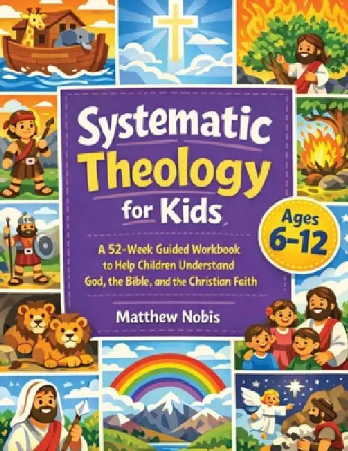 Systematic Theology for Kids by Matthew Nobis