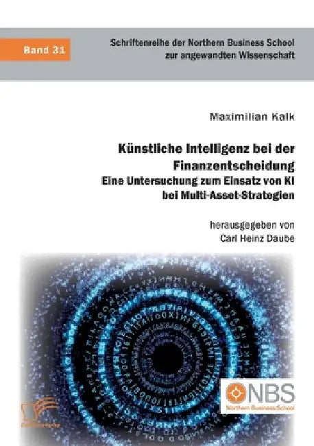 Künstliche Intelligenz bei der Finanzentscheidung. Eine Untersuchung zum Einsatz von KI bei Multi-Asset-Strategien by Carl Heinz Daube, Maximilian Kalk
