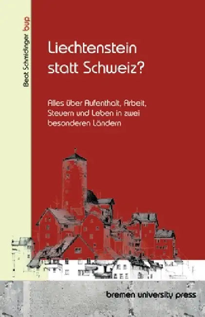 Liechtenstein statt Schweiz?: Alles über Aufenthalt, Arbeit, Steuern und Leben in zwei besonderen Ländern by Beat Schmidinger