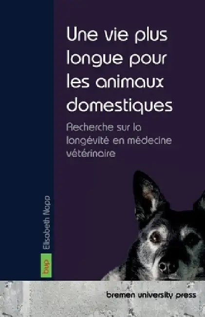 Une vie plus longue pour les animaux domestiques: Recherche sur la longévité en médecine vétérinaire by Napp, Elisabeth