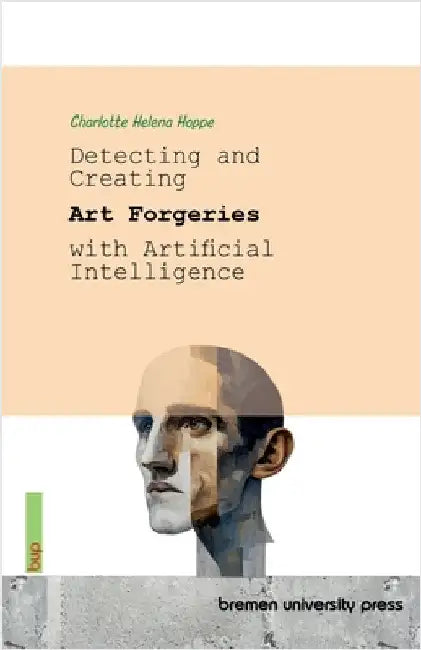 Detecting and Creating Art Forgeries with Artificial Intelligence by Hoppe, Charlotte Helena