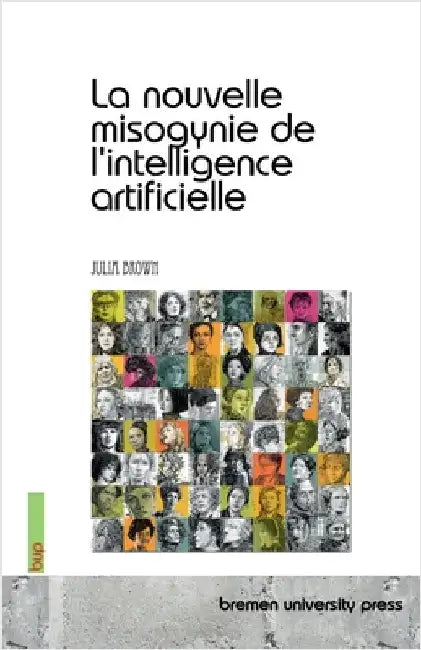 La nouvelle misogynie de l'intelligence artificielle by Brown, Julia