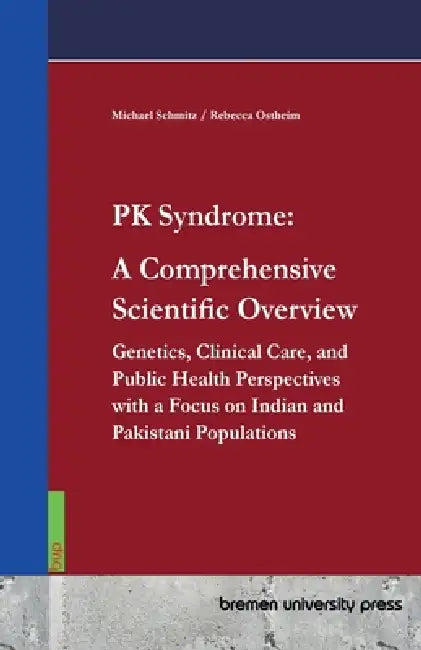 PK Syndrome: A Comprehensive Scientific Overview: Genetics, Clinical Care, and Public Health Perspectives with a Focus on Indian and Pakistani Populat by Michael Schmitz, Rebecca Ostheim