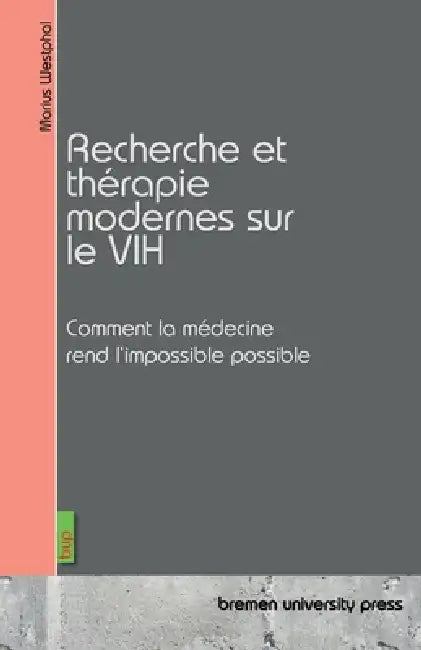 Recherche et thérapie modernes sur le VIH: Comment la médecine rend l'impossible possible by Marius Westphal