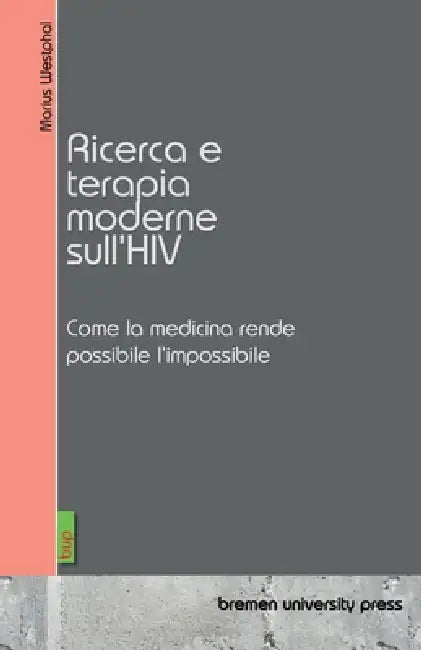 Ricerca e terapia moderne sull'HIV: Come la medicina rende possibile l'impossibile by Marius Westphal
