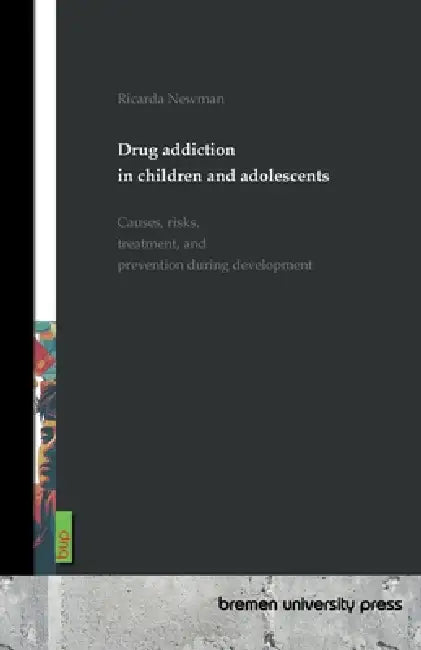Drug addiction in children and adolescents: Causes, risks, treatment, and prevention during development by Ricarda Newman