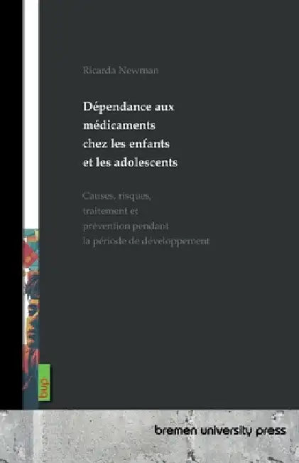 Dépendance aux médicaments chez les enfants et les adolescents: Causes, risques, traitement et prévention pendant la période de développement by Ricarda Newman