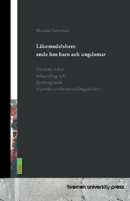 Läkemedelsberoende hos barn och ungdomar: Orsaker, risker, behandling och förebyggande åtgärder under utvecklingsåldern by Ricarda Newman