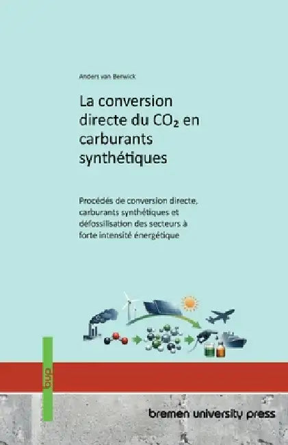 La conversion directe du CO2 en carburants synthétiques: Procédés de conversion directe, carburants synthétiques et défossilisation des secteurs à for by Anders Van Berwick