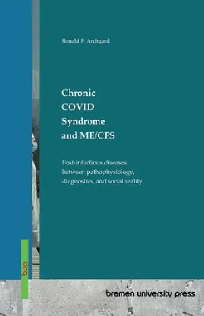 Chronic COVID Syndrome and ME/CFS: Post-infectious diseases between pathophysiology, diagnostics, and social reality by Ronald F. Archgard