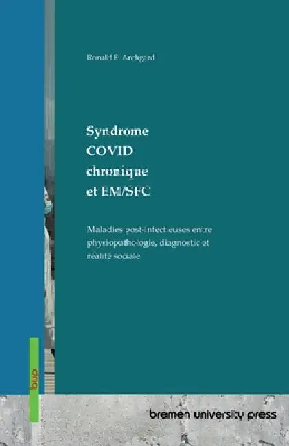 Syndrome COVID chronique et EM/SFC: Maladies post-infectieuses entre physiopathologie, diagnostic et réalité sociale by Ronald F. Archgard