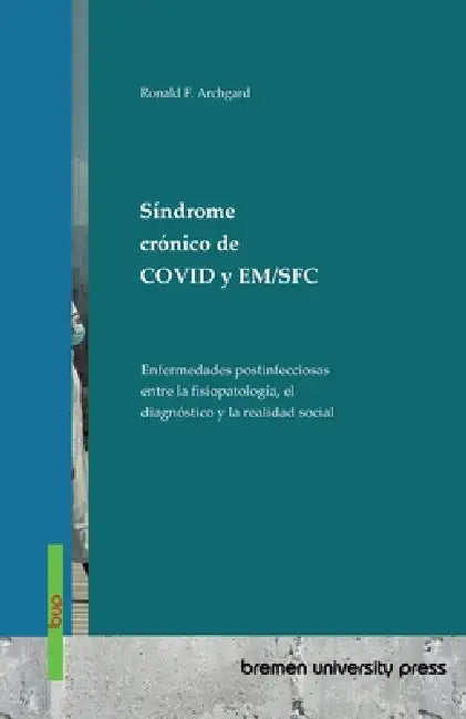 Síndrome crónico de COVID y EM/SFC: Enfermedades postinfecciosas entre la fisiopatología, el diagnóstico y la realidad social by Ronald F. Archgard