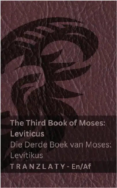 The Third Book of Moses; Leviticus / Die Derde Boek van Moses; Levitikus (The Bible / Die Bybel): Tranzlaty English Afrikaans by Kjv