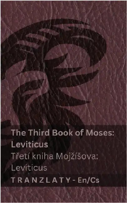 The Third Book of Moses; Leviticus / Třetí kniha Mojzísova; Leviticus (The Bible / Bible): Tranzlaty English Čestina by Kjv