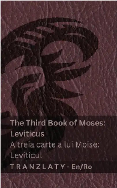 The Third Book of Moses; Leviticus / A treia carte a lui Moise; Leviticul (The Bible / Biblia): Tranzlaty English Română by Kjv