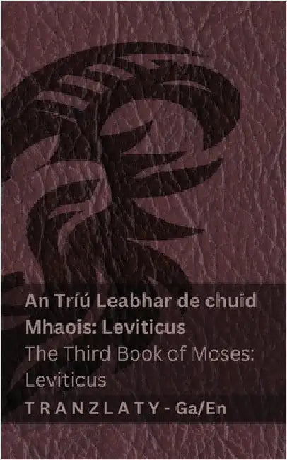 An Tríú Leabhar de chuid Mhaois; Leviticus / The Third Book of Moses; Leviticus (An Bíobla / The Bible): Tranzlaty Gaeilge English by Kjv