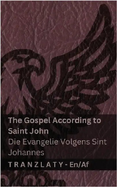 The Gospel According to Saint John / Die Evangelie Volgens Sint Johannes (The Bible / Die Bybel): Tranzlaty English Afrikaans by Kjv