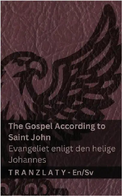 The Gospel According to Saint John / Evangeliet enligt den helige Johannes (The Bible / Bibeln): Tranzlaty English Svenska by Kjv