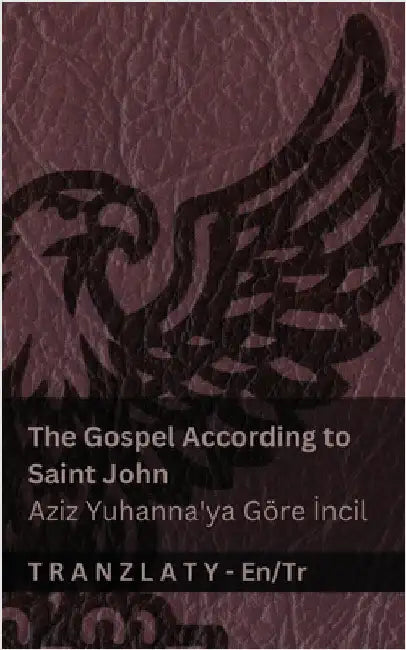 The Gospel According to Saint John / Aziz Yuhanna'ya Göre İncil (The Bible / İncil): Tranzlaty English Türkçe by Kjv