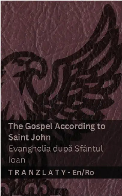 The Gospel According to Saint John / Evanghelia după Sfântul Ioan (The Bible / Biblia): Tranzlaty English Română by Kjv