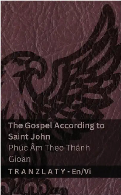 The Gospel According to Saint John / Phúc Âm Theo Thánh Gioan (The Bible / Kinh Thánh): Tranzlaty English Tiếng Việt by Kjv
