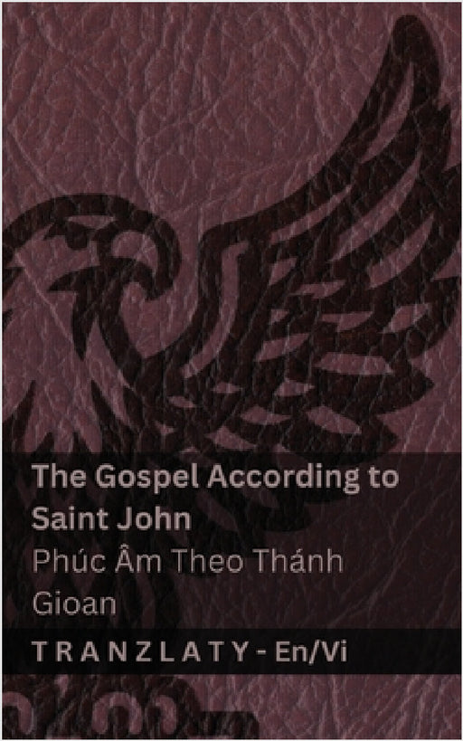 The Gospel According to Saint John / Phúc Âm Theo Thánh Gioan (The Bible / Kinh Thánh): Tranzlaty English Tiếng Việt by Kjv, Tranzlaty