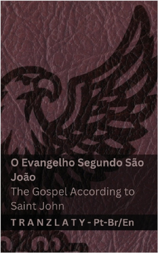 O Evangelho Segundo São João / The Gospel According to Saint John (A Bíblia / The Bible): Tranzlaty Português do Brasil English by Kjv, Tranzlaty