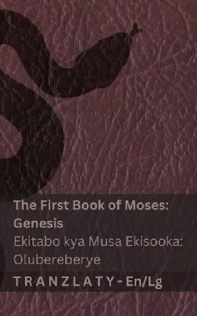 The Bible / Baibuli - The First Book of Moses (Genesis) / Ekitabo kya Musa Ekisooka (Olubereberye): Tranzlaty English Oluganda by Kjv, Tranzlaty
