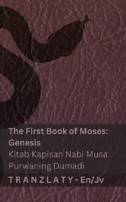 The Bible / Kitab Suci - The First Book of Moses (Genesis) / Kitab Kapisan Nabi Musa (Purwaning Dumadi): Tranzlaty English Basa Jawa by Kjv, Tranzlaty