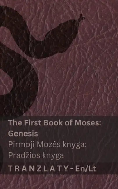 The Bible / Biblija - The First Book of Moses (Genesis) / Pirmoji Mozes knyga (Pradzios knyga): Tranzlaty English Lietuvių by Kjv, Tranzlaty