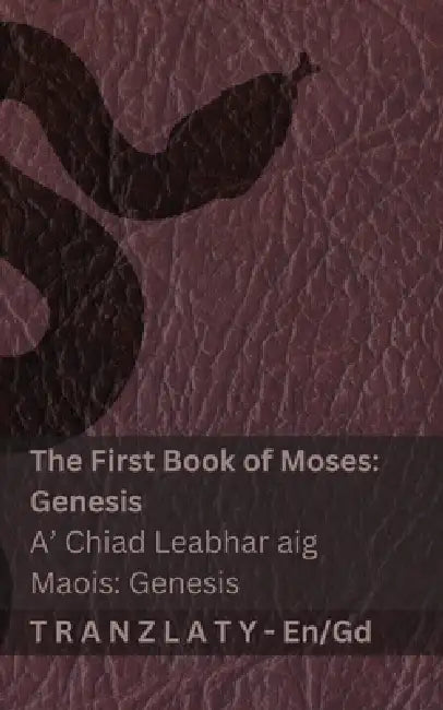 The Bible / Am Bìoball - The First Book of Moses (Genesis) / A' Chiad Leabhar aig Maois (Genesis): Tranzlaty English Gàidhlig na h-Alba by Kjv, Tranzlaty