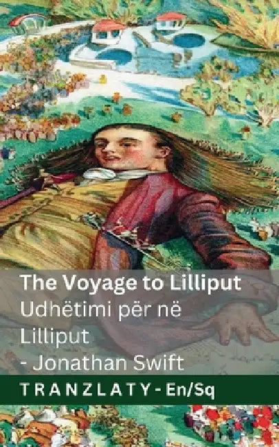 The Voyage to Lilliput / Udhëtimi për në Lilliput (Gulliver's Travels / Udhëtimet e Guliverit): Tranzlaty English Shqip by Jonathan Swift, Jackson, Tranzlaty
