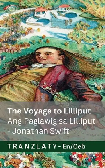 The Voyage to Lilliput / Ang Paglawig sa Lilliput (Gulliver's Travels / Mga Pagbiyahe ni Gulliver): Tranzlaty English Cebuano by Jonathan Swift, Jackson, Tranzlaty