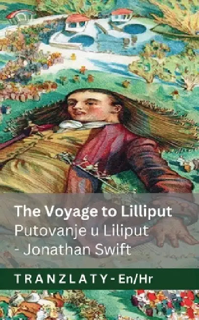 The Voyage to Lilliput / Putovanje u Liliput (Gulliver's Travels / Guliverova putovanja): Tranzlaty English Hrvatski by Jonathan Swift, Jackson, Tranzlaty