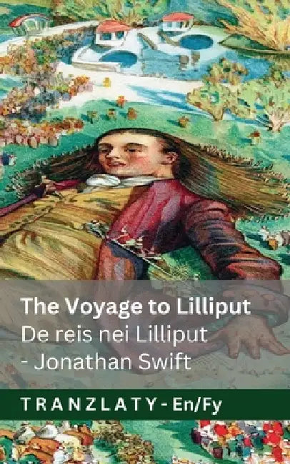The Voyage to Lilliput / De reis nei Lilliput (Gulliver's Travels / De Reizgje fan Gulliver): Tranzlaty English Frysk by Jonathan Swift, Jackson, Tranzlaty