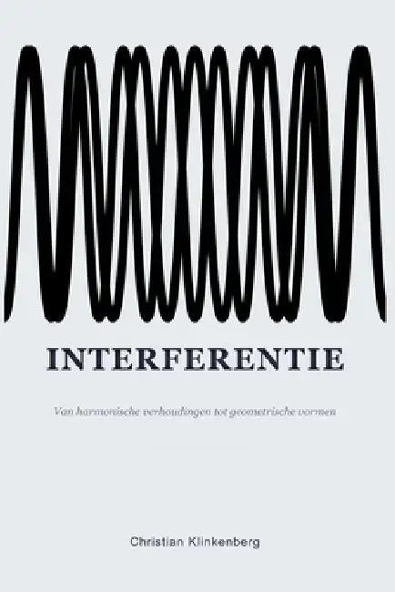 Interferentie: Van harmonische verhoudingen tot geometrische vormen by Christian Klinkenberg