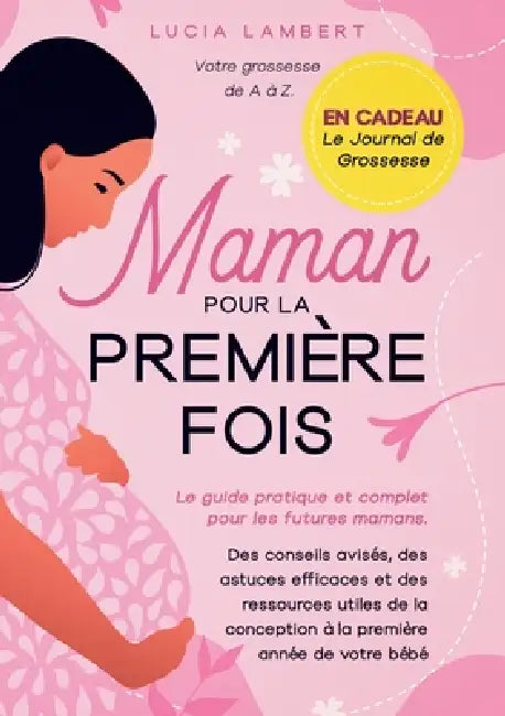 Maman pour la première fois: Le guide pratique et complet pour les futures mamans. Des conseils avisés, des astuces efficaces et des ressources utiles by Lucia Lambert
