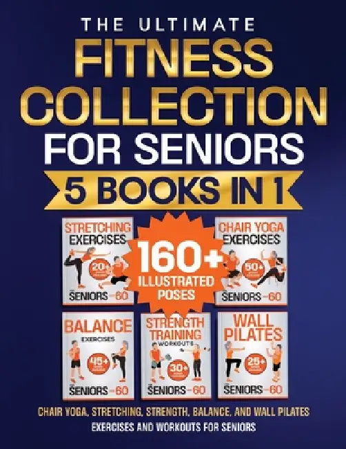 Chair Yoga, Stretching, Strength, Balance, and Wall Pilates Exercises and Workouts for Seniors: 5 Books in 1 - The Ultimate Fitness Collection. Energi by Margaret A. Janssen