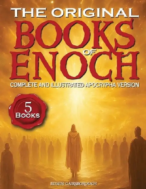 The Original Books of Enoch - Complete and Illustrated Apocrypha Version: Exploring the Five Most Enigmatic Scriptures of the Ethiopian Bible by Edwin Gainsborough
