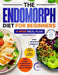 The Endomorph Diet for Beginners: Delicious Recipes, Smart Habits Hack & 4-Week Meal Plan to Easily Reset Your Metabolism, Lose Stubborn Fat and Feel by Coach Emily C.