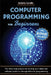 Computer Programming for Beginners: The three-step process for turning your ideas into software products through effective programming by Roberto Covello