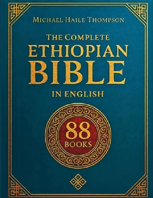 The Complete ETHIOPIAN BIBLE in English: Groundbreaking Translation and Critical Commentary Including Apocrypha, Enoch, Jubilees, and Other Rare Texts by Michael Haile Thompson