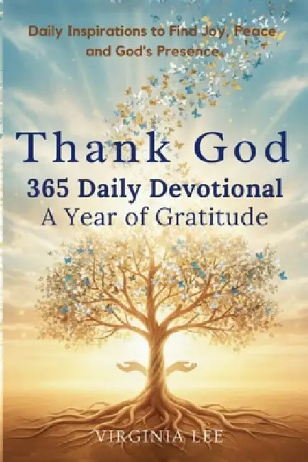 Thank God 365 Daily Devotionals: A Year of Gratitude: Daily Inspirations to find Joy, Peace and God's Presence by Virginia Lee