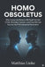 Homo Obsoletus: Why humanoid robots will spell the end of our workday forever - and how we can survive the Fifth Industrial Revolution. by Matthias Linke