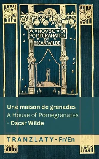 Une maison de grenades / A House of Pomegranates: Tranzlaty Français English by Oscar Wilde, Tranzlaty