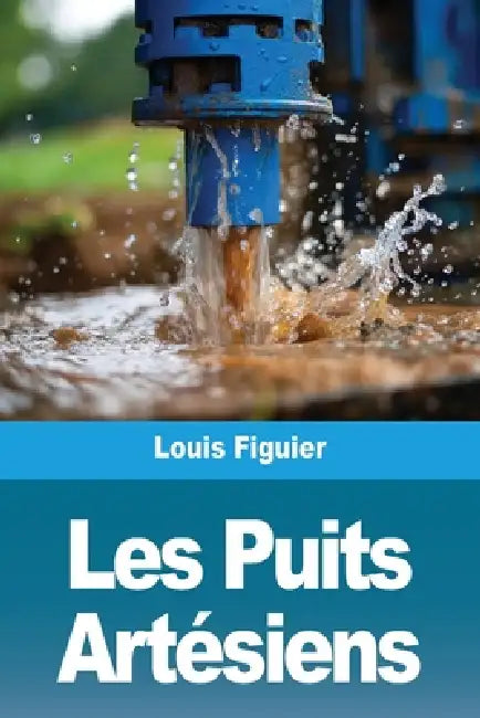 Les Puits artésiens by Louis Figuier