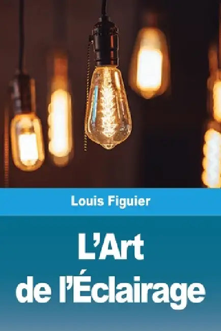 L'Art de l'Éclairage by Louis Figuier